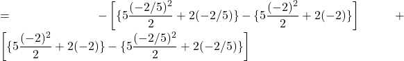 = -\left[\{5\dfrac{(-2/5)^2}{2} + 2(-2/5)\}-\{5\dfrac{(-2)^2}{2} + 2(-2)\}\right] +\left[\{5\dfrac{(-2)^2}{2} + 2(-2)\}-\{5\dfrac{(-2/5)^2}{2} + 2(-2/5)\}\right] 