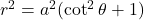 r^2 = a^2(\cot^2\theta + 1)