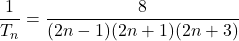 \dfrac{1}{T_n} = \dfrac{8}{(2n - 1)(2n+1)(2n+3)}