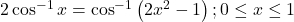 2 \cos ^{-1} x=\cos ^{-1}\left(2 x^2-1\right) ; 0 \leq x \leq 1