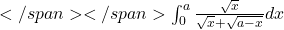 </span></span>\int_0^a \frac{\sqrt{x}}{\sqrt{x}+\sqrt{a-x}} d x