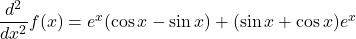 \dfrac{d^2}{dx^2}f(x) = e^x  (\cos x - \sin x) + (\sin x + \cos x)e^x