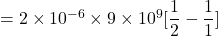 = 2\times 10^{-6} \times 9 \times 10^9[\dfrac{1}{2} - \dfrac{1}{1}]