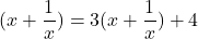 (x + \dfrac{1}{x}) = 3(x + \dfrac{1}{x}) + 4