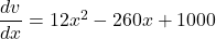 \dfrac{dv}{dx} = 12 x^2 - 260x + 1000