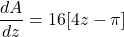 \dfrac{dA}{dz} = 16[4z - \pi]