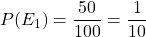 P(E_1) = \dfrac{50}{100}=\dfrac{1}{10}