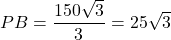 PB = \dfrac{150\sqrt{3}}{3} = 25\sqrt{3}