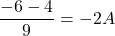 \dfrac{-6 - 4}{9} = -2A