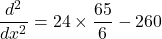 \dfrac{d^2}{dx^2} = 24\times \dfrac{65}{6} - 260