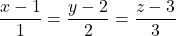 \dfrac{x - 1}{1} = \dfrac{y - 2}{2} = \dfrac{z - 3}{3}