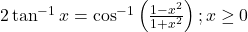 2 \tan ^{-1} x=\cos ^{-1}\left(\frac{1-x^2}{1+x^2}\right) ; x \geq 0