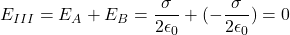 E_{III} = E_A + E_B = \dfrac{\sigma}{2\epsilon _0}+(-\dfrac{\sigma}{2\epsilon _0}) = 0