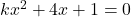 kx^2 + 4x + 1 = 0