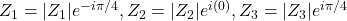 Z_1 = |Z_1|e^{-i \pi/4}, Z_2 = |Z_2|e^{i(0)}, Z_3 = |Z_3|e^{i\pi/4}