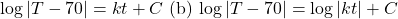 \log |T-70|=kt+C$ (b) $\log |T-70|=\log |kt|+C