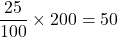 \dfrac{25}{100}\times 200 = 50