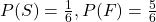 P(S) = \frac{1}{6},P(F) = \frac{5}{6}