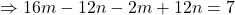 \Rightarrow 16m-12n-2m+12n=7