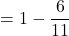 =1-\dfrac{6}{11}