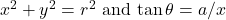 x^2 + y^2 = r^2$ and $\tan \theta = a/x