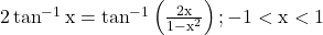 2 \tan ^{-1} \mathrm{x}=\tan ^{-1}\left(\frac{2 \mathrm{x}}{1-\mathrm{x}^2}\right) ;-1<\mathrm{x}<1