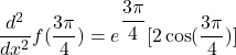 \dfrac{d^2}{dx^2}f(\dfrac{3\pi}{4}) = e^{\dfrac{3\pi}{4}}[2 \cos (\dfrac{3\pi}{4})]