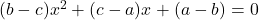 (b - c)x^2 + (c -a)x + (a - b) = 0