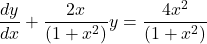 \dfrac{dy}{dx} + \dfrac{2x}{(1 + x^2)}y = \dfrac{4x^2}{(1+ x^2)}