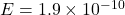 E = 1.9\times 10^{-10}