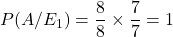 P(A/E_1) = \dfrac{8}{8}\times \dfrac{7}{7} = 1