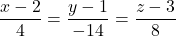 \dfrac{x - 2}{4} = \dfrac{y - 1}{-14} = \dfrac{z - 3}{8}