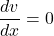 \dfrac{dv}{dx} =0