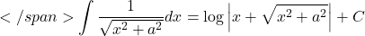 </span>\displaystyle \int\dfrac{1}{\sqrt{x^2+a^2}}dx=\log\left|x+\sqrt{x^2+a^2}\right|+C