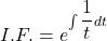 I.F. = e^{\int \dfrac{1}{t} dt}