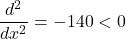 \dfrac{d^2}{dx^2} = -140<0