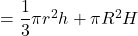 = \dfrac{1}{3} \pi r^2 h + \pi R^2 H