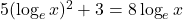 5(\log_e x)^2 + 3 = 8\log_e x