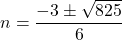 n = \dfrac{-3\pm \sqrt{825}}{6}