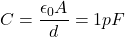 C = \dfrac{\epsilon_0 A}{d} = 1pF