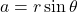 a = r\sin \theta