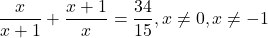 \dfrac{x}{x + 1}+ \dfrac{x + 1}{x} = \dfrac{34}{15},x \neq 0, x \neq -1