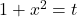 1 + x^2 = t