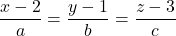 \dfrac{x - 2}{a} = \dfrac{y - 1}{b} = \dfrac{z - 3}{c}