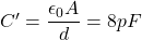 C' = \dfrac{\epsilon_0 A}{d} = 8pF