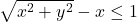 \sqrt{x^2 + y^2} - x \leq 1