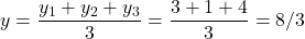 y = \dfrac{y_1 + y_2 + y_3}{3}= \dfrac{3 + 1 + 4}{3} = 8/3
