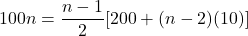 100n = \dfrac{n-1}{2}[200 + (n-2)(10)]