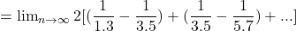 = \lim_{n \to \infty} 2 [(\dfrac{1}{1.3}-\dfrac{1}{3.5}) + (\dfrac{1}{3.5}-\dfrac{1}{5.7}) + . . . ]