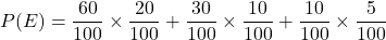 P(E) = \dfrac{60}{100}\times \dfrac{20}{100}+ \dfrac{30}{100}\times \dfrac{10}{100} + \dfrac{10}{100}\times \dfrac{5}{100}